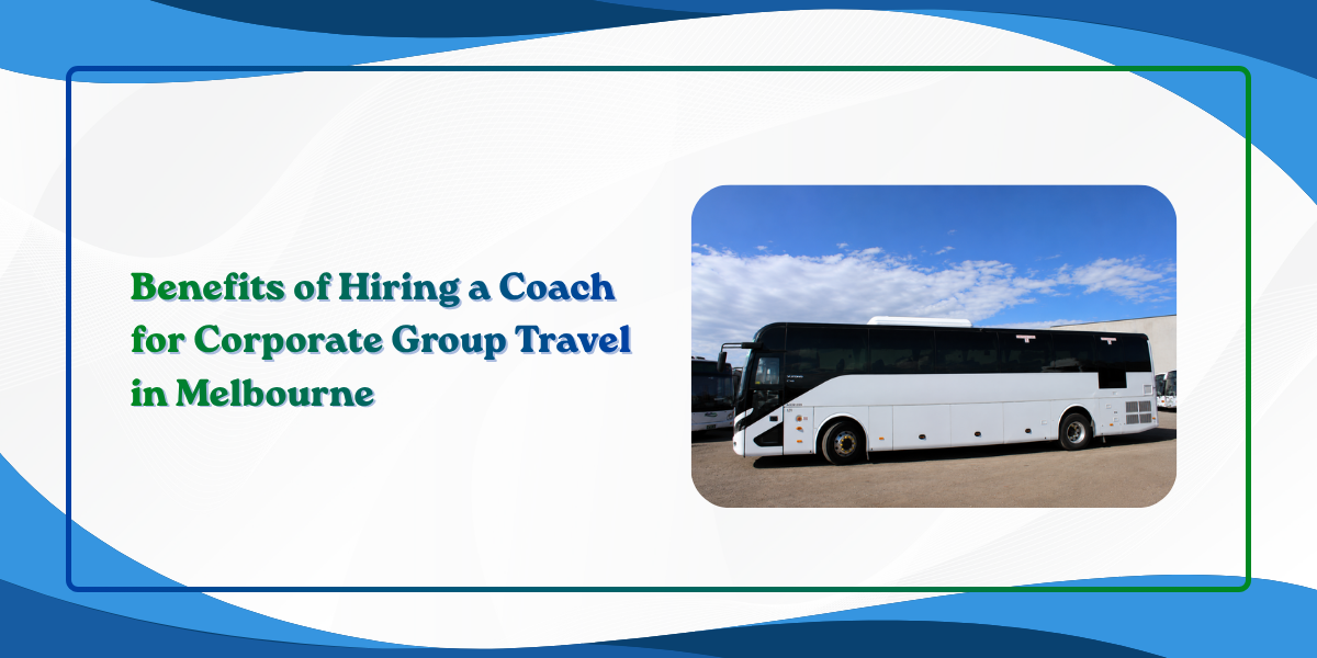 You are currently viewing Benefits of Hiring a Coach for Corporate Group Travel in Melbourne